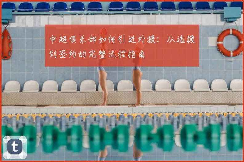 中超俱乐部如何引进外援:从选援到签约的完整流程指南