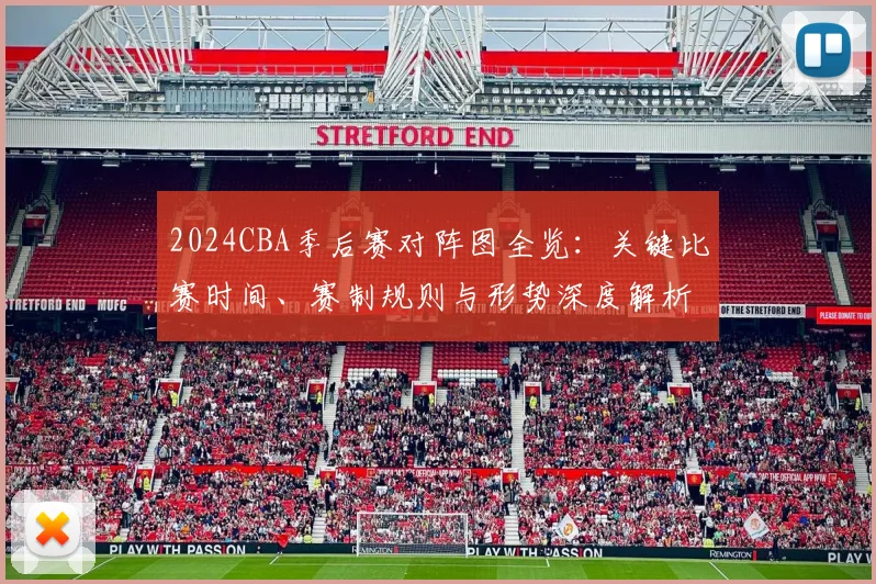 2024CBA季后赛对阵图全览:关键比赛时间、赛制规则与形势深度解析