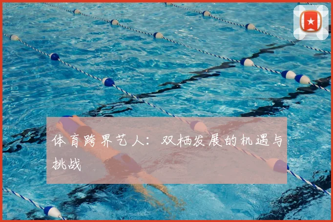 体育跨界艺人：双栖发展的机遇与挑战